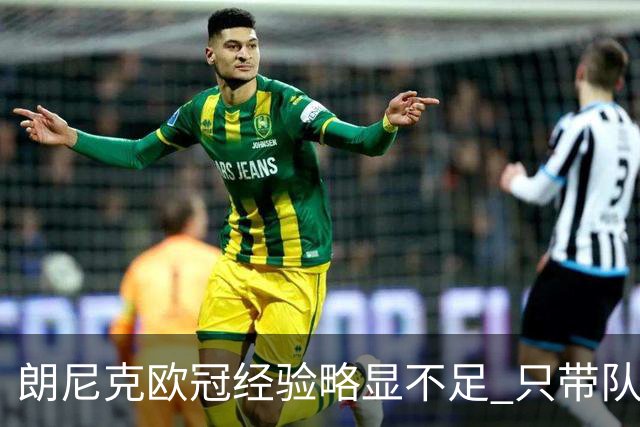 朗尼克欧冠经验略显不足 只带队踢过10场胜4场