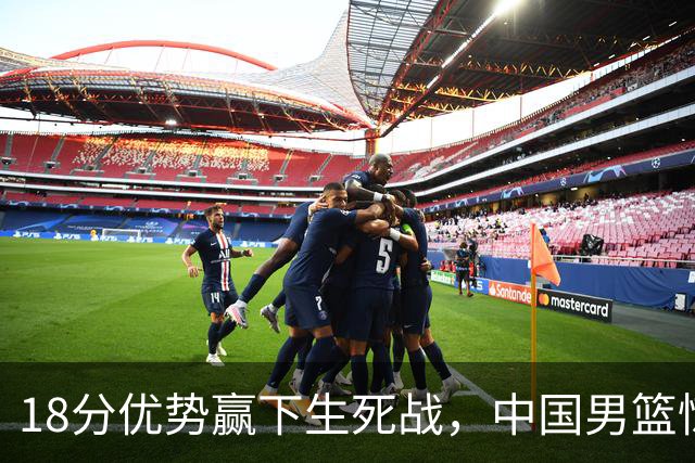 18分优势赢下生死战，中国男篮惊险晋级世预赛第二阶段