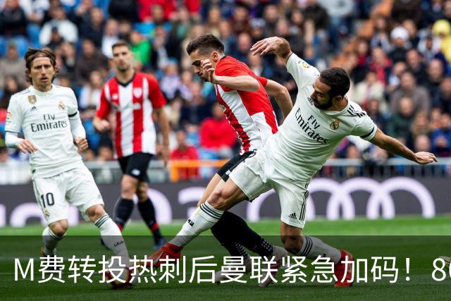 M费转投热刺后曼联紧急加码！8600万镑询价恩梅查，转会僵局存阻碍